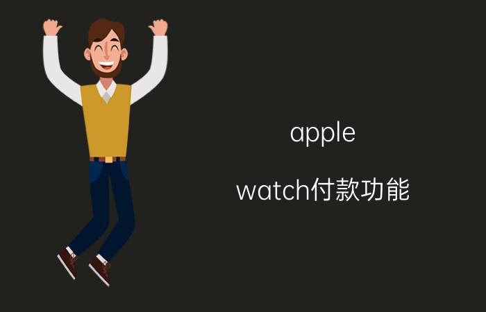 apple watch付款功能 applewatch双向支付是什么？